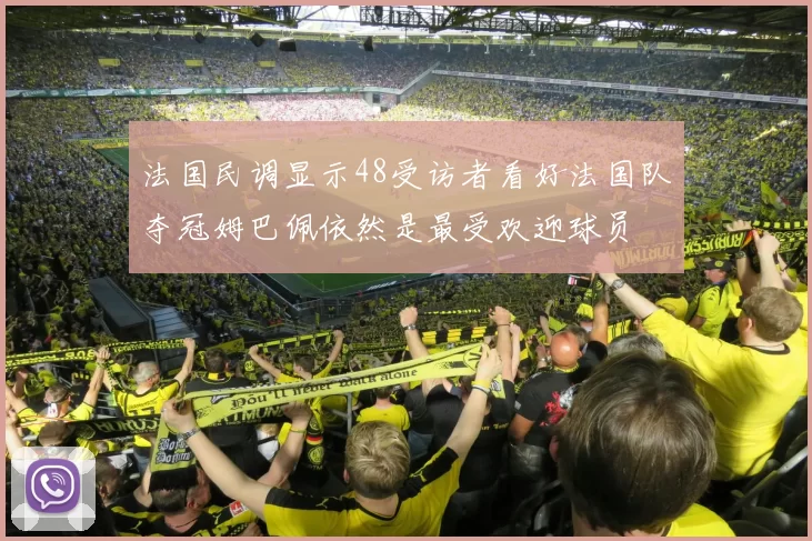 法国民调显示48受访者看好法国队夺冠姆巴佩依然是最受欢迎球员