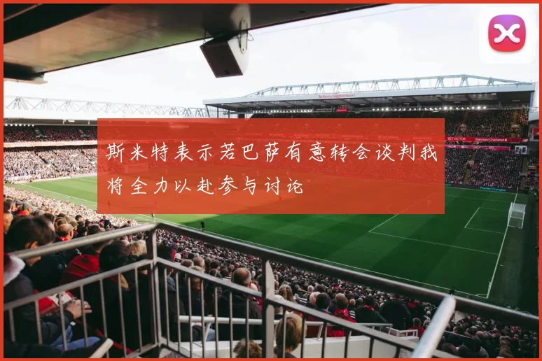 斯米特表示若巴萨有意转会谈判我将全力以赴参与讨论